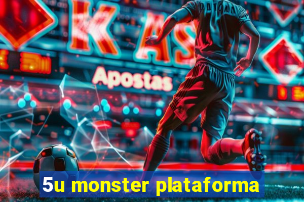 5u monster plataforma